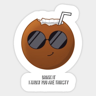 Drink it. I know you are thirsty Sticker